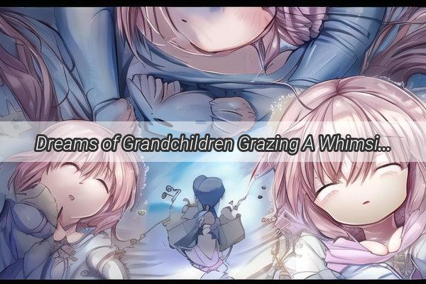 Dreams of Grandchildren Grazing A Whimsical Journey into the Subtle Wonders of Sleep